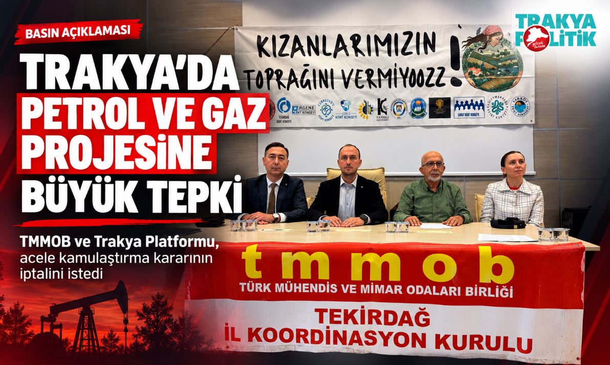 TRAKYA’DA PETROL VE GAZ PROJESİNE BÜYÜK İTİRAZ: “ACELE KAMULAŞTIRMA KARARI İPTAL EDİLSİN!”